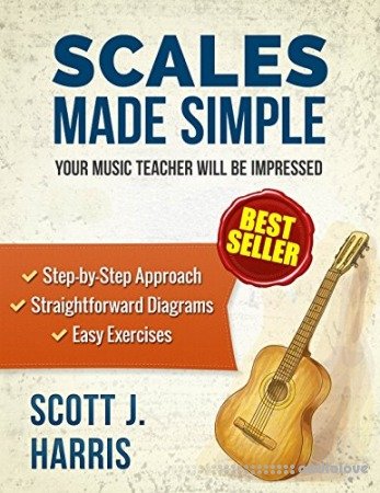 Guitar: Scales Made Simple: Step-by-Step Approach to Positions & Patterns Essential to Music & Fretboard Theory