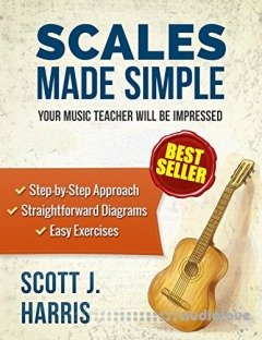 Guitar: Scales Made Simple: Step-by-Step Approach to Positions & Patterns Essential to Music & Fretboard Theory