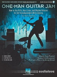 One-Man Guitar Jam: How to Use Riffs, Bass Lines, and Rhythm Patterns for Self-Accompaniment While Soloing