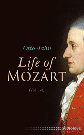 Life of Mozart (Volume 1-3): Biography of Music Genius (Complete Edition)