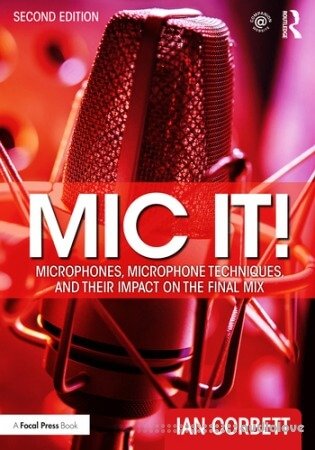 Mic It!: Microphones, Microphone Techniques, and Their Impact on the Final Mix, 2nd Edition