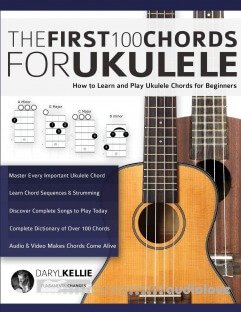 The First 100 Chords for Ukulele: How to Learn and Play Ukulele Chords for Beginners
