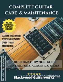 Complete Guitar Care & Maintenance: The Ultimate Owners Guide