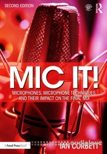 Mic It!: Microphones, Microphone Techniques, and Their Impact on the Final Mix, 2nd Edition