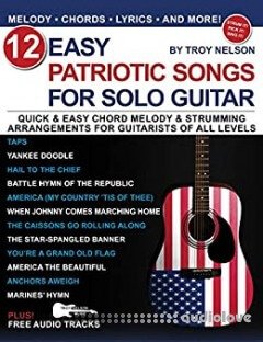12 Easy Patriotic Songs for Solo Guitar: Quick & Easy Chord Melody & Strumming Arrangements for Guitarists of All Levels