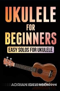 Ukulele For Beginners: Easy Solos For Ukulele
