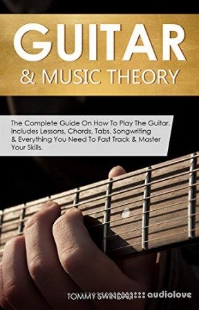 Guitar & Music Theory: The Complete Guide On How To Play The Guitar