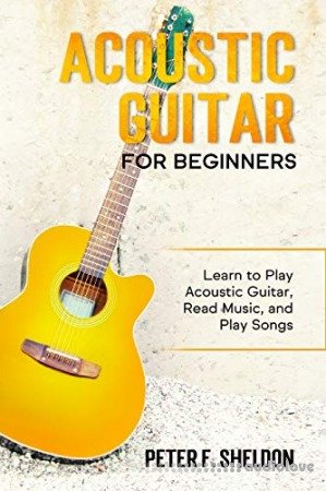 Acoustic Guitar for Beginners: Learn to Play Acoustic Guitar, Read Music, and Play Songs