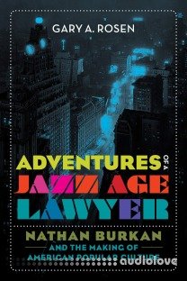 Adventures of a Jazz Age Lawyer : Nathan Burkan and the Making of American Popular Culture