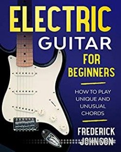 Electric Guitar For Beginners: How to Play Unique and Unusual Chords