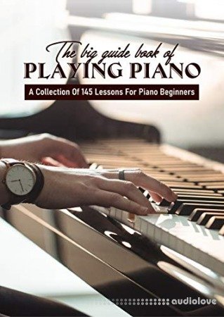 The Big Guide Book Of Playing Piano: A Collection Of 145 Lessons For Piano Beginners: Piano Music Book