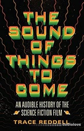 The Sound of Things to Come: An Audible History of the Science Fiction Film