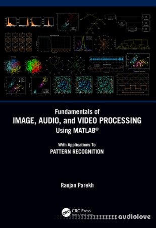 Fundamentals of Image Audio and Video Processing Using MATLAB®: With Applications to Pattern Recognition