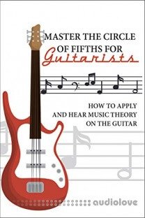 Master The Circle Of Fifths For Guitarists- How To Apply And Hear Music Theory On The Guitar