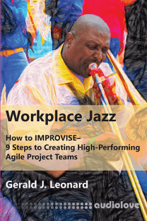 Workplace Jazz: How to IMPROVISE–9 Steps to Creating High-Performing Agile Project Teams