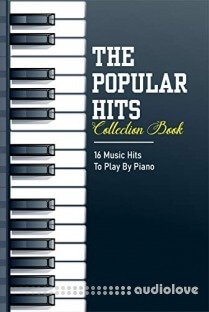 The Popular Hits Collection Book: 16 Music Hits To Play By Piano: Piano Sheet Music