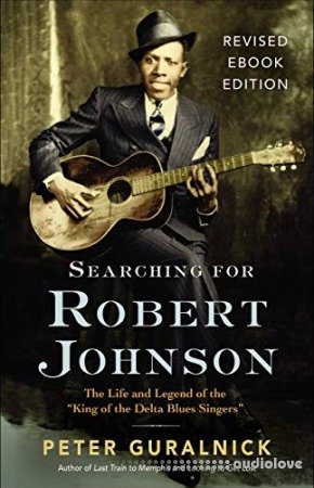 Robert Johnson: The Life and Legend of the "King of the Delta Blues Singers"