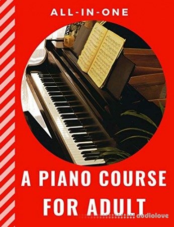 A PIANO COURSE FOR ADULT All-in-One: How to Play Piano with Lesson, Theory and Technic