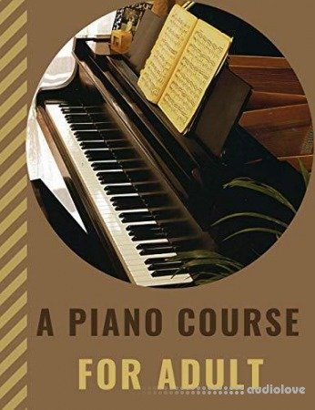 A PIANO COURSE FOR ADULT: Learn How to Play Piano with Lesson Theory and Technic