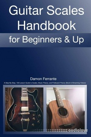 Guitar Scales Handbook: A Step-By-Step, 100-Lesson Guide to Scales, Music Theory, and Fretboard Theory (Book &amp; Videos)