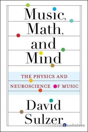 Music Math and Mind: The Physics and Neuroscience of Music