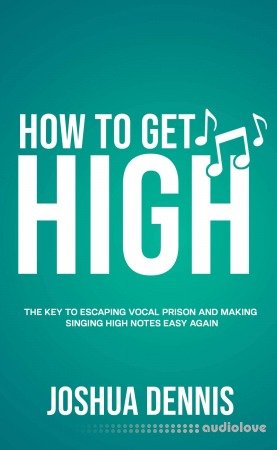 How To Get High: The Key To Escaping Vocal Prison And Making Singing High Notes Easy Again