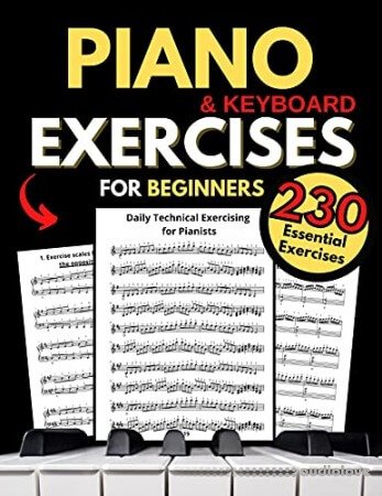 Piano & Keyboard Exercises for Beginners Daily Technical Exercising for Pianists: 230 Essential Exercises with Scales