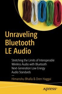 Unraveling Bluetooth LE Audio Stretching the Limits of Interoperable Wireless Audio with Bluetooth Next-Generation Low Energy Audio Standards