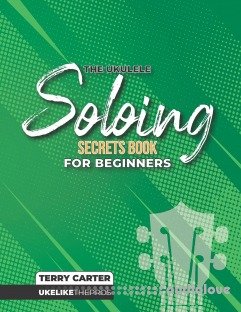 Ukulele Soloing Secrets Book For Beginners: Uke Like The Pros