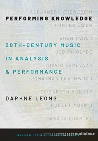 Performing Knowledge: Twentieth-Century Music in Analysis and Performance (Oxford Studies in Music Theory)