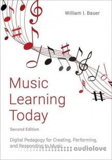 Music Learning Today: Digital Pedagogy for Creating, Performing, and Responding to Music, 2nd Edition