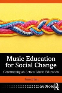 Music Education for Social Change: Constructing an Activist Music Education