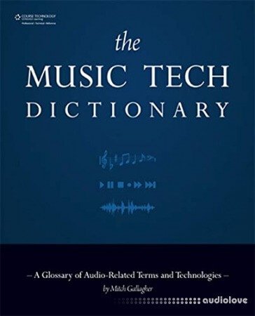 The Music Tech Dictionary: A Glossary of Audio- Related Terms and Technologies