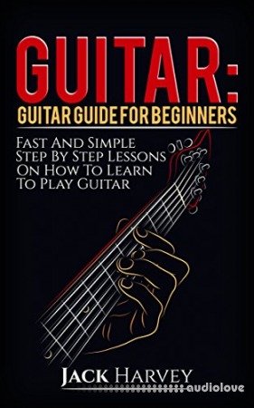 Guitar: Guitar Guide For Beginners Fast And Simple Step By Step Lessons On How To Learn To Play Guitar