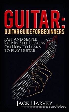 Guitar: Guitar Guide For Beginners, Fast And Simple Step By Step Lessons On How To Learn To Play Guitar