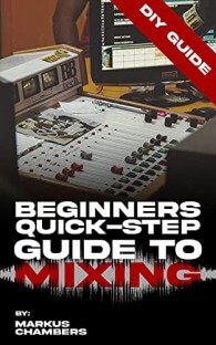 Beginners Quick-Step Guide To Mixing: A DIY Guide To Becoming A Pro Mixer