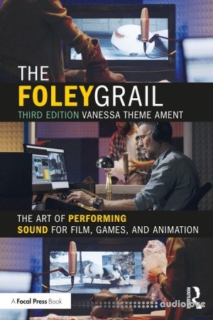 The Foley Grail: The Art of Performing Sound for Film Games and Animation 3rd Edition