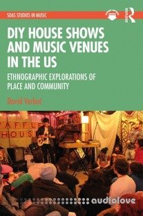 DIY House Shows and Music Venues in the US: Ethnographic Explorations of Place and Community (SOAS Studies in Music)
