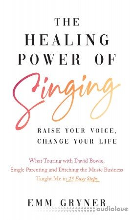 The Healing Power of Singing: Raise Your Voice, Change Your Life