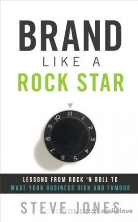 Brand Like A Rock Star: Lessons from Rock 'n Roll to Make Your Business Rich and Famous