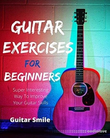 Guitar Exercises For Beginners : Super Interesting Way To Improve Your Guitar Skills (Guitar Mastery Book 3)