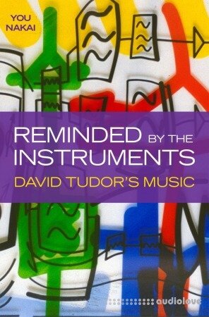 Reminded by the Instruments: David Tudor's Music
