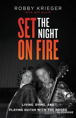 Set the Night on Fire: Living Dying and Playing Guitar With the Doors