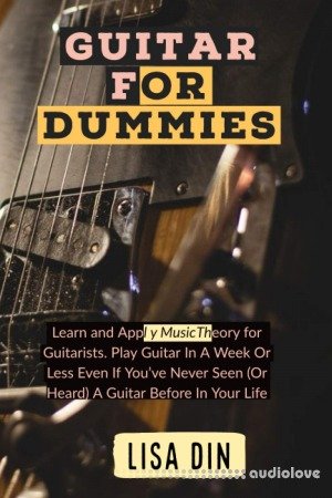 Guitar for dummies: Learn and Apply Music Theory for Guitarists. Play Guitar In A Week Or Less Even If You've Never Seen