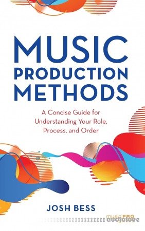 Music Production Methods: A Concise Guide for Understanding Your Role Process and Order (Music Pro Guides)