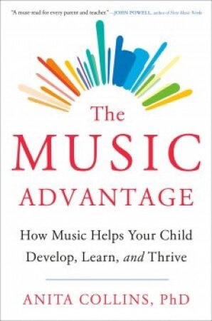 The Music Advantage How Music Helps Your Child Develop Learn and Thrive by Dr. Anita Collins