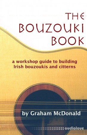 The Bouzouki Book: A Workshop Guide to Building Irish Bouzoukis and Citterns