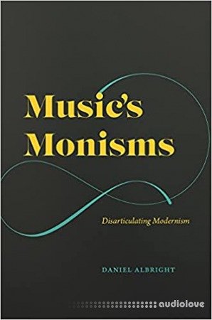 Music's Monisms: Disarticulating Modernism