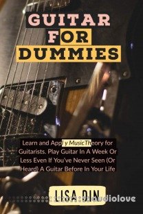 Guitar for dummies: Learn and Apply Music Theory for Guitarists. Play Guitar In A Week Or Less Even If You've Never Seen