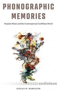 Phonographic Memories: Popular Music and the Contemporary Caribbean Novel